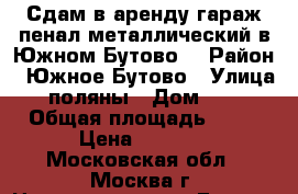 Сдам в аренду гараж-пенал металлический в Южном Бутово  › Район ­ Южное Бутово › Улица ­ поляны › Дом ­ 12 › Общая площадь ­ 16 › Цена ­ 3 200 - Московская обл., Москва г. Недвижимость » Гаражи   . Московская обл.,Москва г.